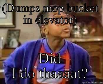 (DUMPS MOP BUCKET IN ELEVATOR) DID I DO THAAAAT? Misc