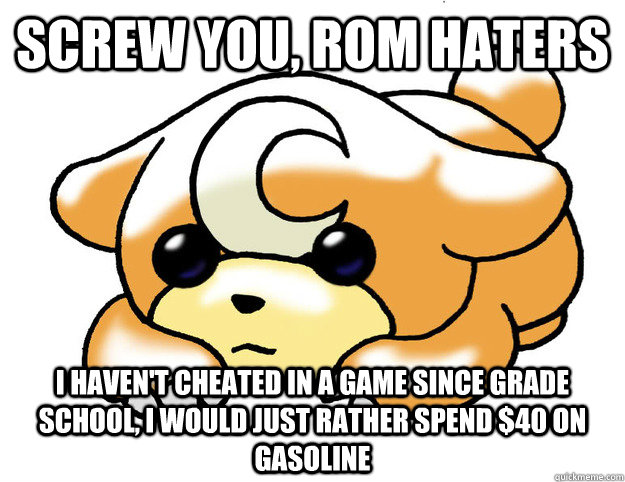 screw you, rom haters i haven't cheated in a game since grade school, i would just rather spend $40 on gasoline  Confession Teddiursa