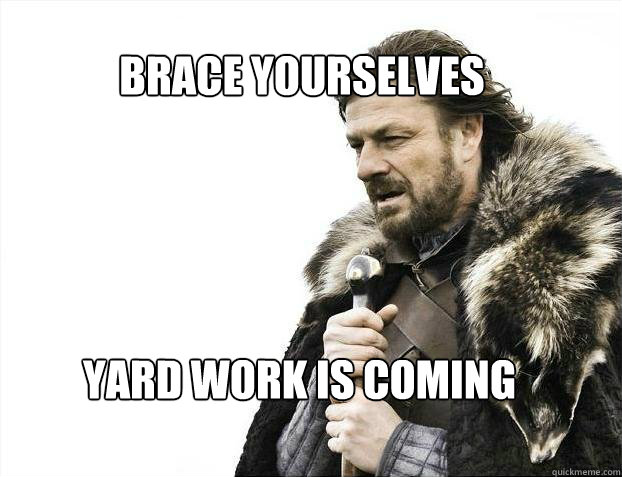 BRACE YOURSELves yard work is coming  BRACE YOURSELF SOLO QUEUE