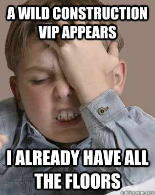 A WILD CONSTRUCTION VIP APPEARS I ALREADY HAVE ALL THE FLOORS  
