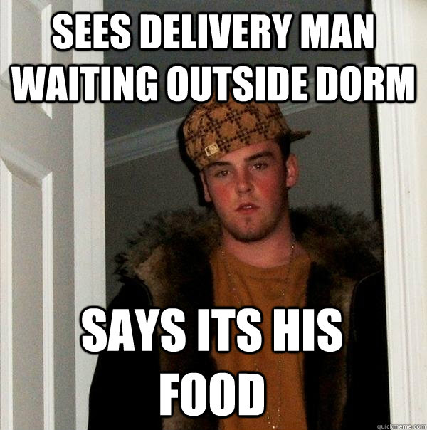 Sees delivery man waiting outside dorm Says its his food  Scumbag Steve