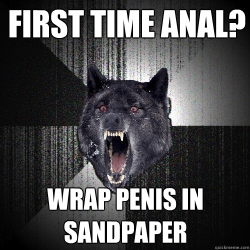 first time anal? wrap penis in sandpaper  Insanity Wolf