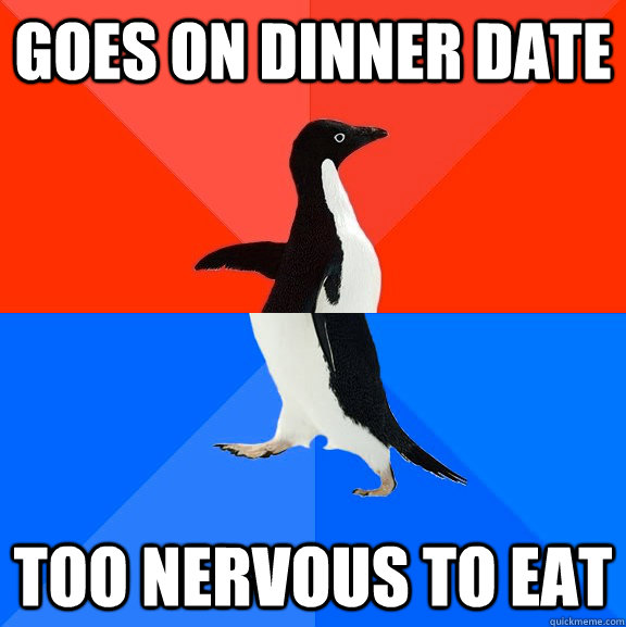 goes on dinner date too nervous to eat  Socially Awesome Awkward Penguin