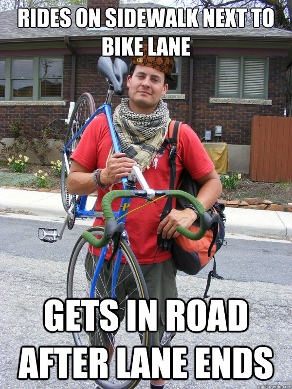 Rides on Sidewalk Next to bike lane Gets in road after lane ends  Scumbag Biker
