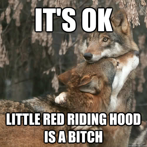 It's ok little red riding hood is a bitch  