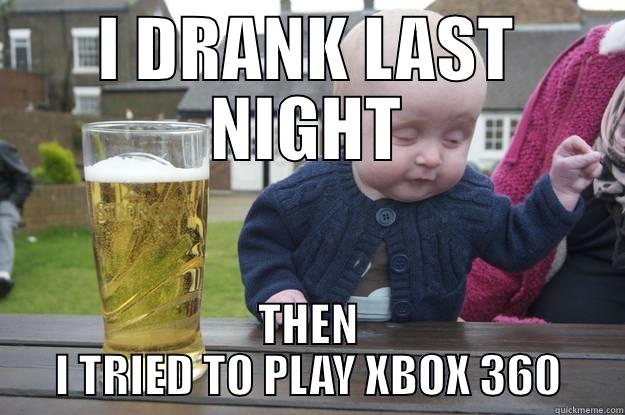 I DRANK LAST NIGHT THEN I TRIED TO PLAY XBOX 360 drunk baby
