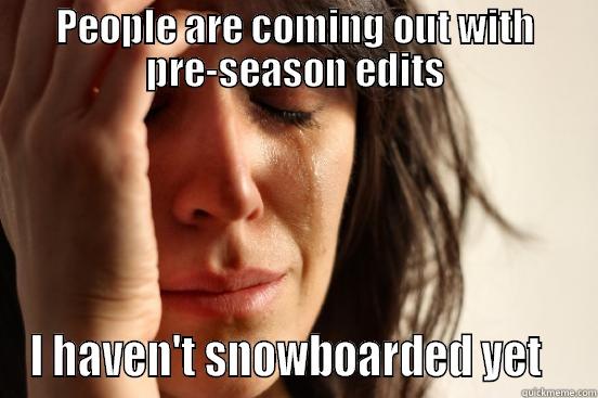PEOPLE ARE COMING OUT WITH PRE-SEASON EDITS I HAVEN'T SNOWBOARDED YET   First World Problems