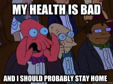 My health is bad  And I should probably stay home   zoidberg does not approve