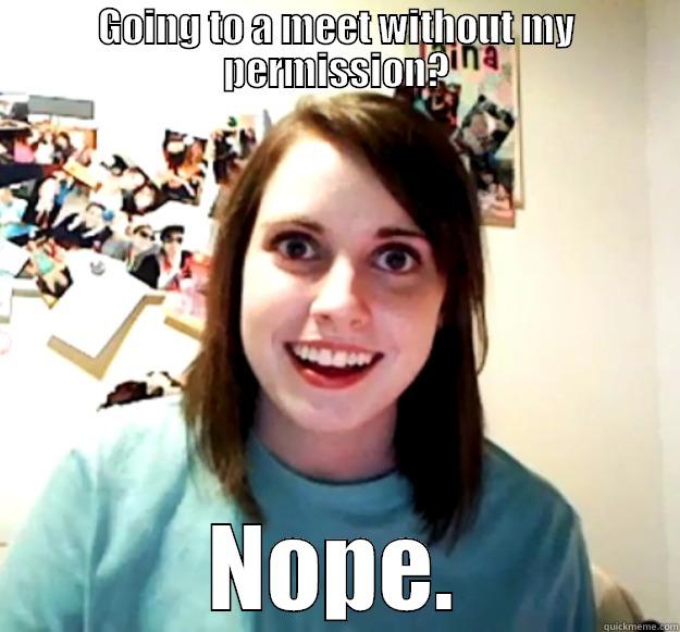 GOING TO A MEET WITHOUT MY PERMISSION? NOPE. Overly Attached Girlfriend