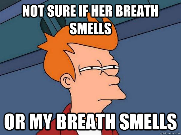 Not Sure if her breath smells Or My Breath smells - Not Sure if her breath smells Or My Breath smells  Futurama Fry