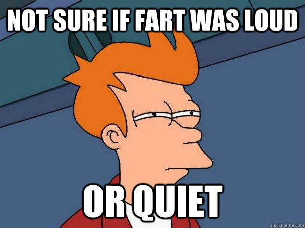 Not sure if fart was loud or quiet  Futurama Fry