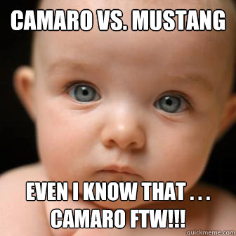 Camaro vs. Mustang even I know that . . .  Camaro FTW!!!  Serious Baby