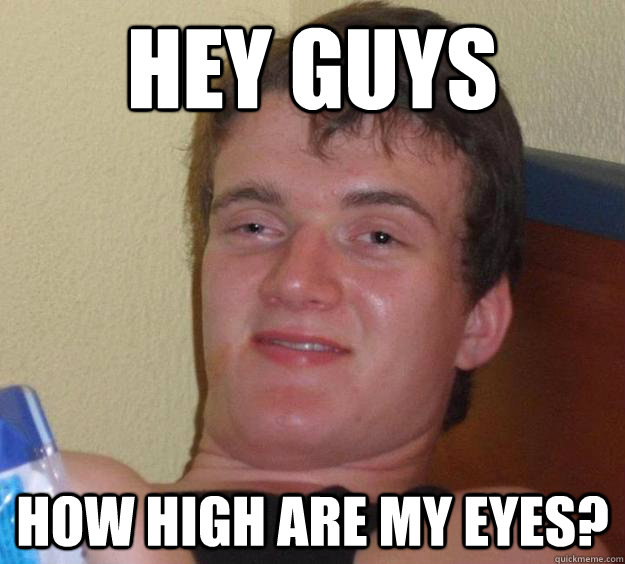 Hey guys how high are my eyes? - Hey guys how high are my eyes?  10 Guy