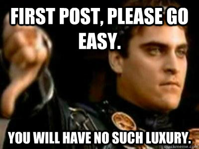 First post, please go easy. You will have no such luxury.  Downvoting Roman
