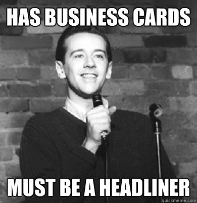 has business cards must be a headliner  Comedy Enthusiast