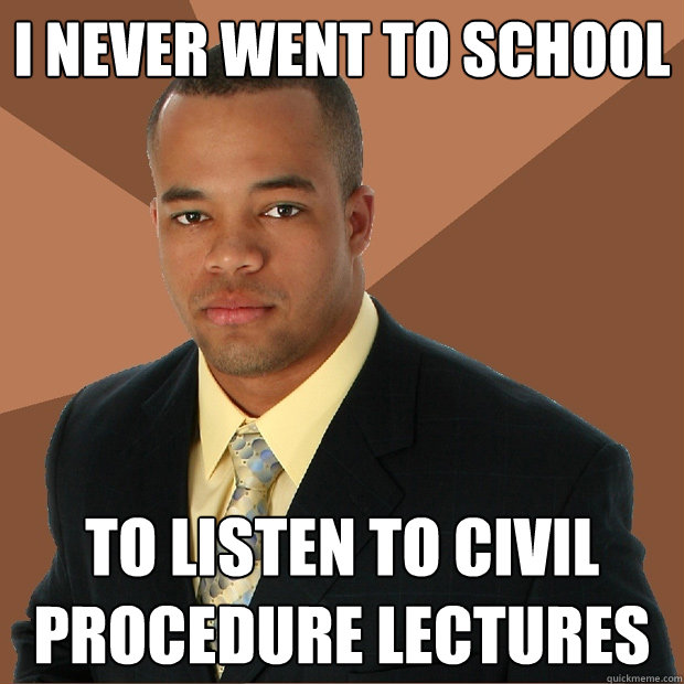 I never went to school to listen to Civil Procedure lectures  Successful Black Man