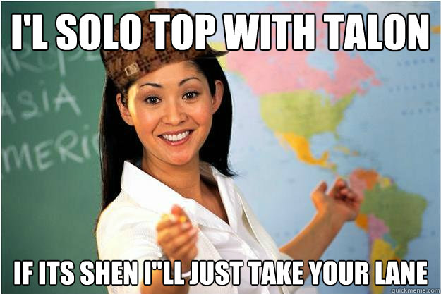 I'l solo top with talon if its shen I