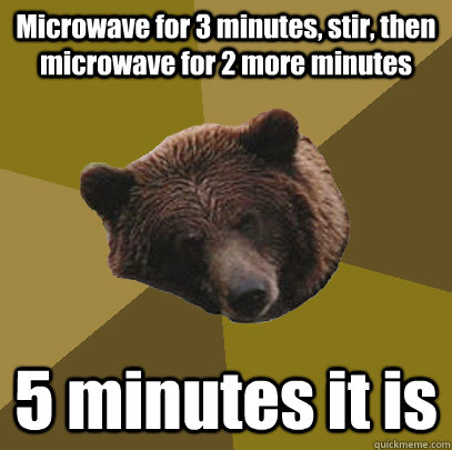 Microwave for 3 minutes, stir, then microwave for 2 more minutes 5 minutes it is  Lazy Bachelor Bear