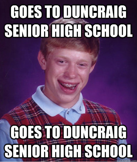 Goes to duncraig senior high school Goes to duncraig senior high school - Goes to duncraig senior high school Goes to duncraig senior high school  Bad Luck Brian
