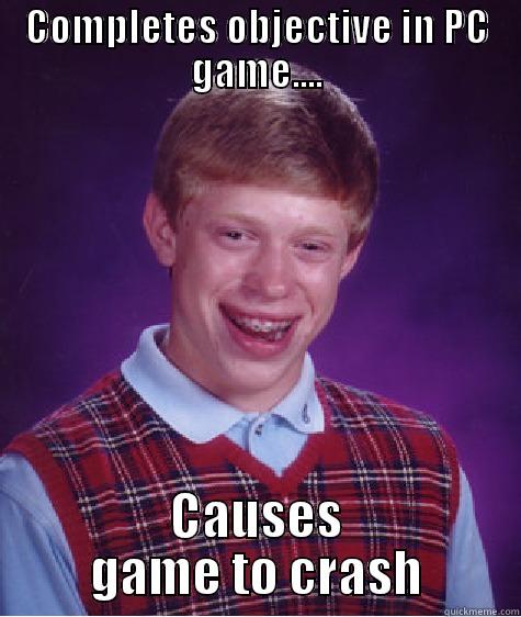 COMPLETES OBJECTIVE IN PC GAME.... CAUSES GAME TO CRASH Bad Luck Brian