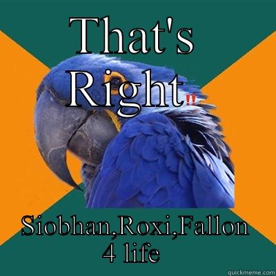 THAT'S RIGHT‼️ SIOBHAN,ROXI,FALLON 4 LIFE  Paranoid Parrot
