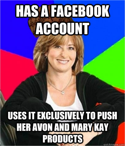 has a facebook account uses it exclusively to push her avon and mary kay products - has a facebook account uses it exclusively to push her avon and mary kay products  Scumbag mom