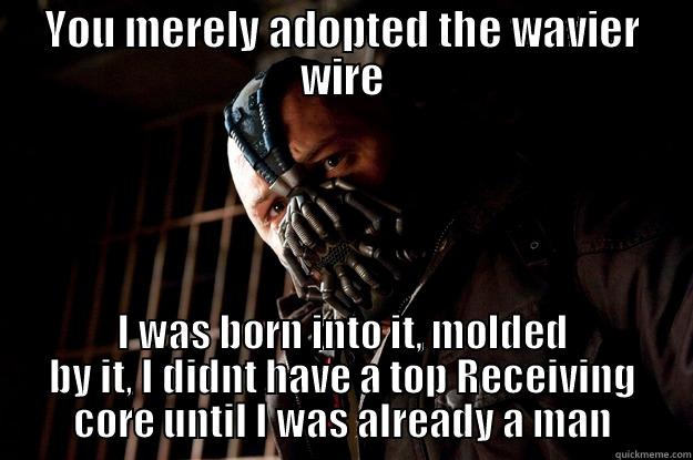 YOU MERELY ADOPTED THE WAVIER WIRE I WAS BORN INTO IT, MOLDED BY IT, I DIDNT HAVE A TOP RECEIVING CORE UNTIL I WAS ALREADY A MAN Angry Bane