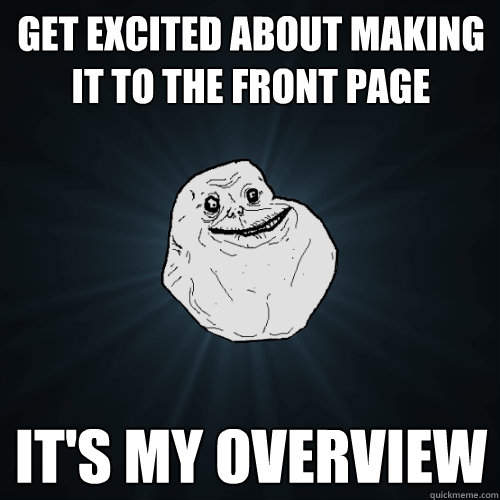 Get excited about making it to the front page It's my overview - Get excited about making it to the front page It's my overview  Forever Alone