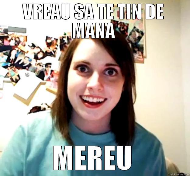 VREAU SA TE TIN DE MANA MEREU Overly Attached Girlfriend