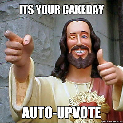 Its your cakeday Auto-Upvote  Upvoting Buddy Christ