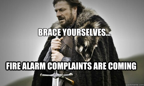 Brace yourselves... fire alarm complaints are coming  Prepare