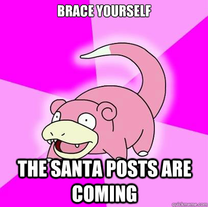 Brace yourself  the santa posts are coming  Slowpoke