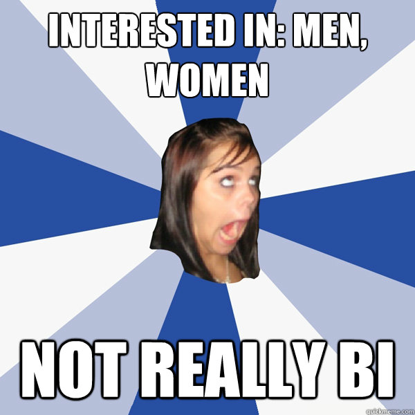 Interested in: Men, Women Not really bi - Interested in: Men, Women Not really bi  Annoying Facebook Girl