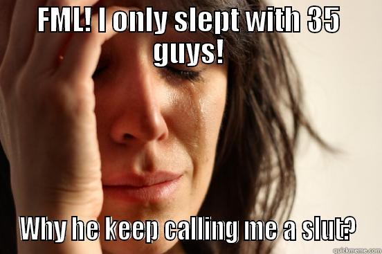 FML! I ONLY SLEPT WITH 35 GUYS! WHY HE KEEP CALLING ME A SLUT? First World Problems
