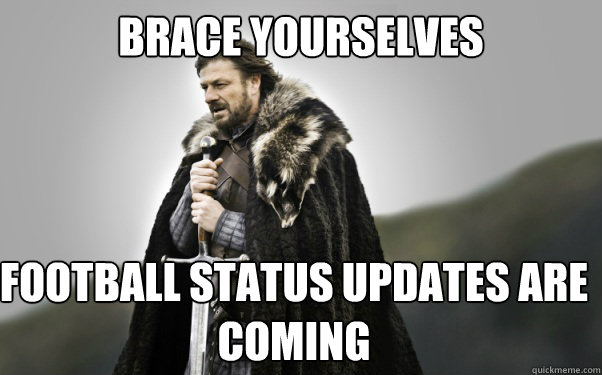 BRACE YOURSELVES Football status updates are coming  Ned Stark
