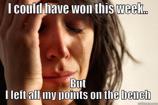 I COULD HAVE WON THIS WEEK.. BUT I LEFT ALL MY POINTS ON THE BENCH First World Problems
