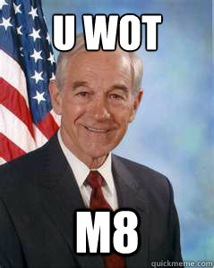 U wot m8 - U wot m8  Ron Paul 2012