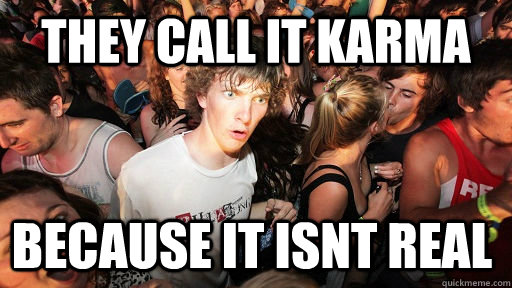 They call it karma because it isnt real   Sudden Clarity Clarence