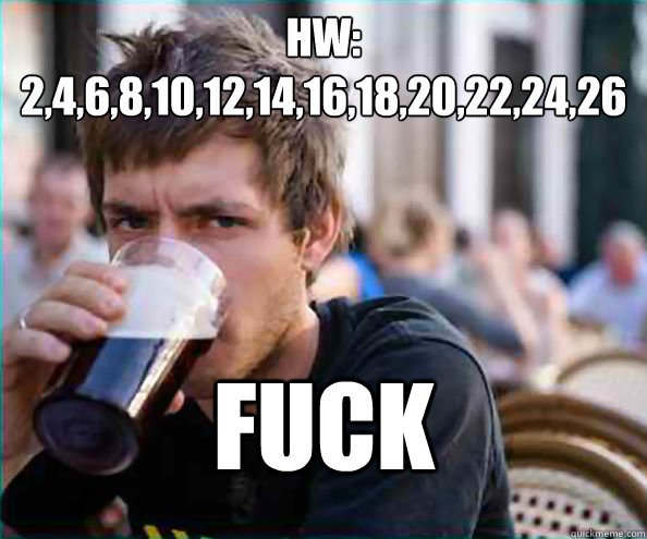 HW: 2,4,6,8,10,12,14,16,18,20,22,24,26 FUCK  Lazy College Senior