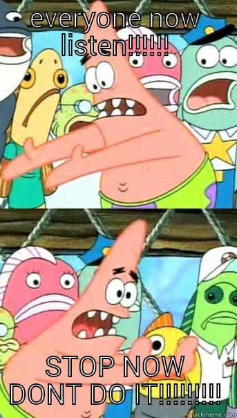EVERYONE NOW LISTEN!!!!!! STOP NOW DONT DO IT!!!!!!!!! Push it somewhere else Patrick