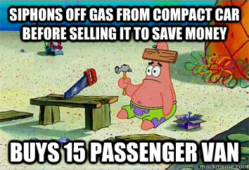 Siphons off gas from compact car before selling it to save money buys 15 passenger van - Siphons off gas from compact car before selling it to save money buys 15 passenger van  I have no idea what Im doing - Patrick Star