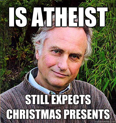 Is atheist still expects christmas presents - Is atheist still expects christmas presents  Scumbag Atheist