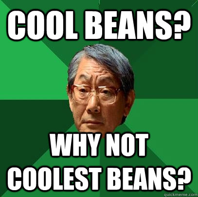 Cool beans? why not coolest beans? - Cool beans? why not coolest beans?  High Expectations Asian Father