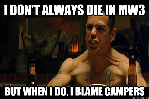 I don't always die in mw3 but when i do, i blame campers  