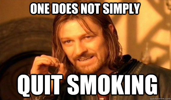 One does not simply quit smoking  Boromir
