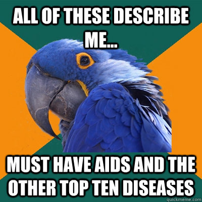 all of these describe me... must have aids and the other top ten diseases  Paranoid Parrot