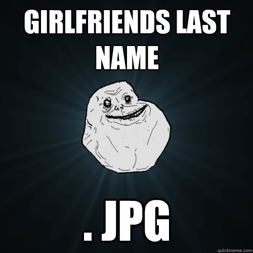 Girlfriends last name . jpg  Forever Alone