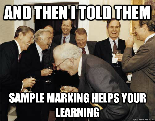 And then I told them Sample marking helps your learning  And then I told them