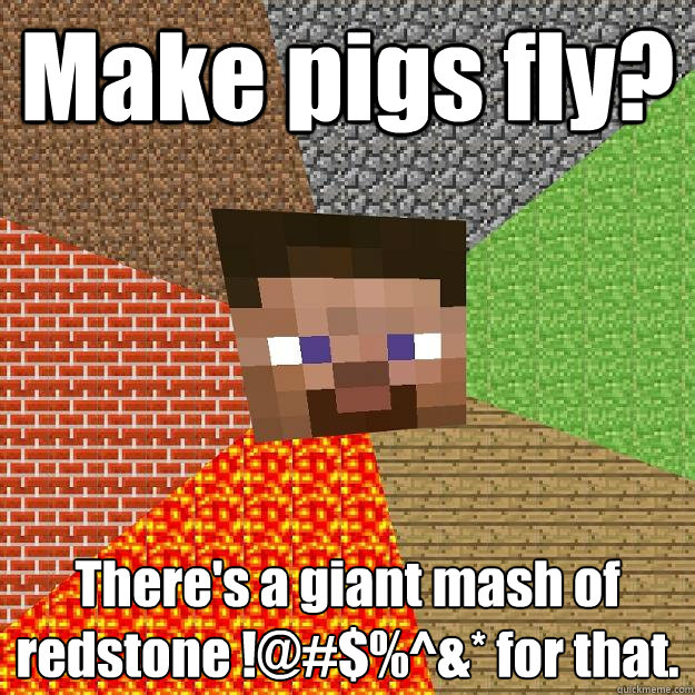 Make pigs fly? There's a giant mash of redstone !@#$%^&* for that.  Minecraft