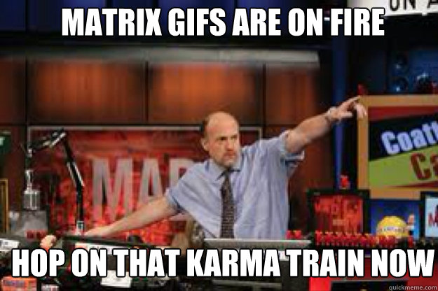 Matrix gifs are on fire hop on that karma train now - Matrix gifs are on fire hop on that karma train now  mad money